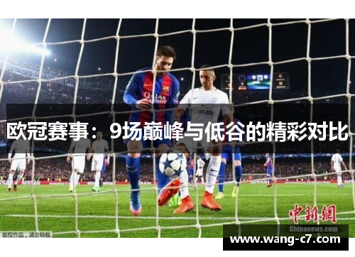 欧冠赛事：9场巅峰与低谷的精彩对比