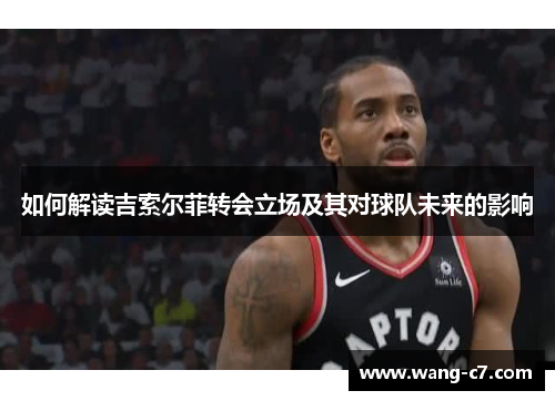 如何解读吉索尔菲转会立场及其对球队未来的影响