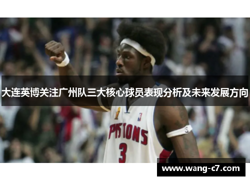 大连英博关注广州队三大核心球员表现分析及未来发展方向