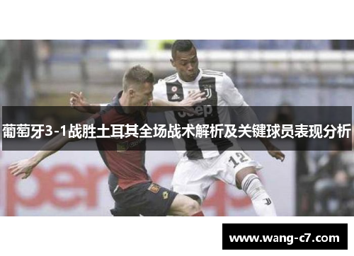 葡萄牙3-1战胜土耳其全场战术解析及关键球员表现分析