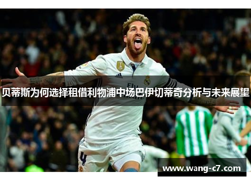 贝蒂斯为何选择租借利物浦中场巴伊切蒂奇分析与未来展望