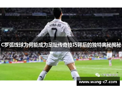 C罗弧线球为何能成为足坛传奇技巧背后的独特奥秘揭秘