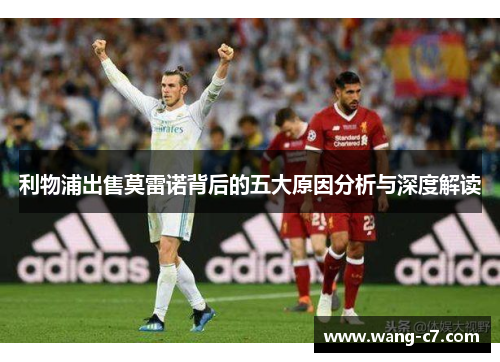利物浦出售莫雷诺背后的五大原因分析与深度解读