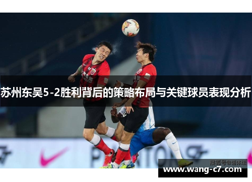 苏州东吴5-2胜利背后的策略布局与关键球员表现分析