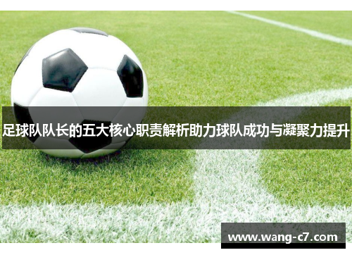 足球队队长的五大核心职责解析助力球队成功与凝聚力提升