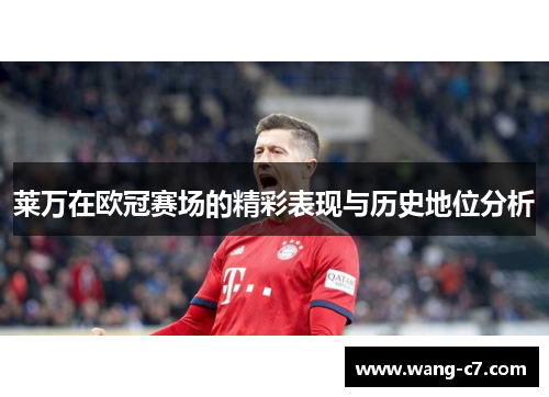 莱万在欧冠赛场的精彩表现与历史地位分析